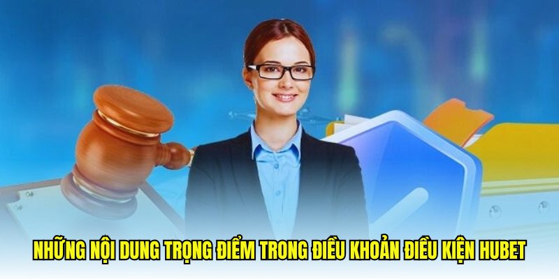 Những nội dung trọng điểm trong điều khoản điều kiện hubet